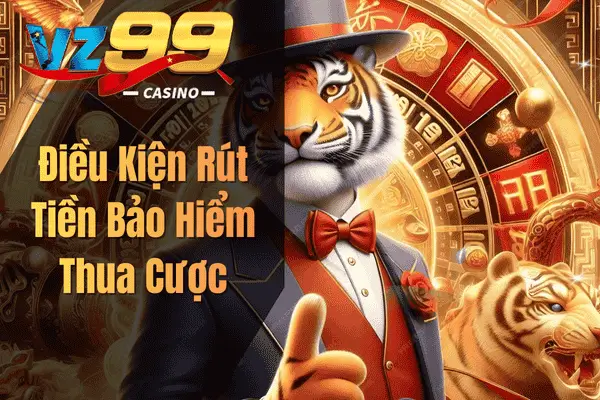 Bảo Hiểm Thua Cược VZ99 – Tấm Khiên Bảo Vệ Người Chơi Điều Kiện Rút Tiền Bảo Hiểm Thua Cược